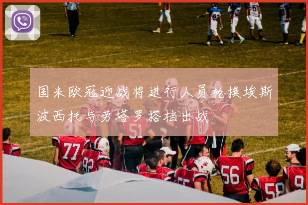 国米欧冠迎战将进行人员轮换埃斯波西托与劳塔罗搭档出战